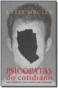 Psicopatas Do Cotidiano - Como Reconhecer, Como Conviver, Como Se Proteger